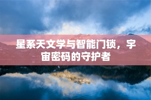 星系天文学与智能门锁，宇宙密码的守护者