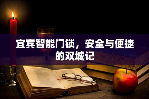宜宾智能门锁，安全与便捷的双城记