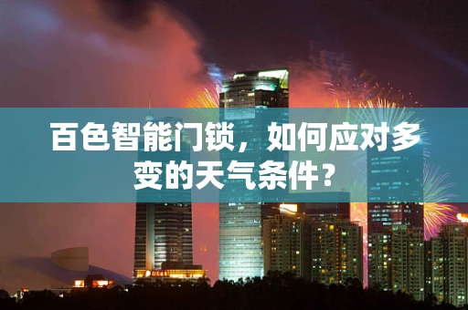 百色智能门锁，如何应对多变的天气条件？