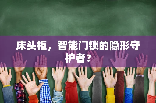 床头柜，智能门锁的隐形守护者？
