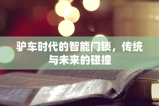 驴车时代的智能门锁，传统与未来的碰撞