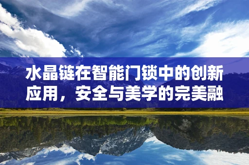 水晶链在智能门锁中的创新应用，安全与美学的完美融合？
