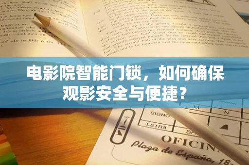 电影院智能门锁，如何确保观影安全与便捷？