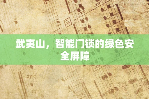 武夷山，智能门锁的绿色安全屏障