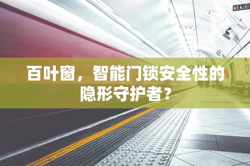 百叶窗，智能门锁安全性的隐形守护者？