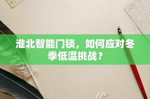 淮北智能门锁，如何应对冬季低温挑战？