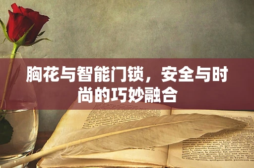 胸花与智能门锁，安全与时尚的巧妙融合