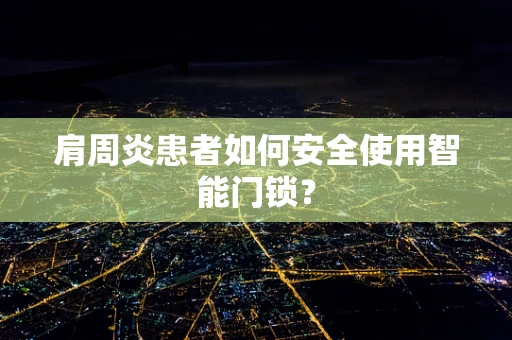 肩周炎患者如何安全使用智能门锁？