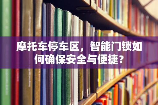 摩托车停车区，智能门锁如何确保安全与便捷？