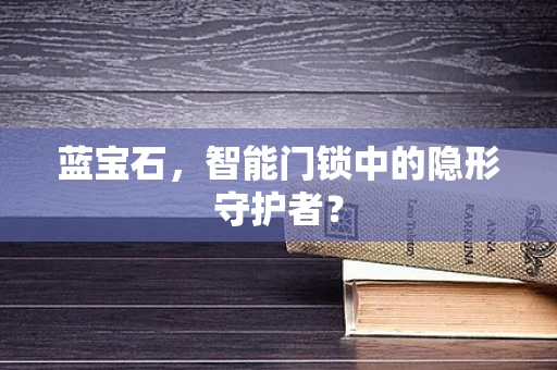 蓝宝石，智能门锁中的隐形守护者？