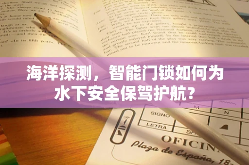 海洋探测，智能门锁如何为水下安全保驾护航？