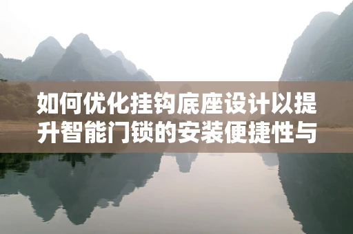 如何优化挂钩底座设计以提升智能门锁的安装便捷性与稳定性？