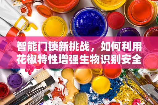 智能门锁新挑战，如何利用花椒特性增强生物识别安全性？