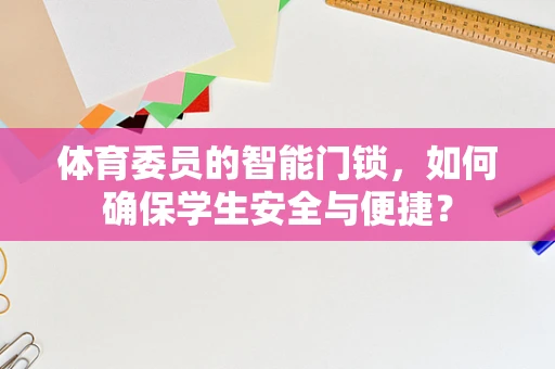 体育委员的智能门锁，如何确保学生安全与便捷？