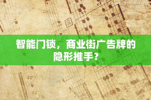 智能门锁，商业街广告牌的隐形推手？