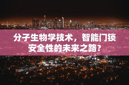 分子生物学技术，智能门锁安全性的未来之路？