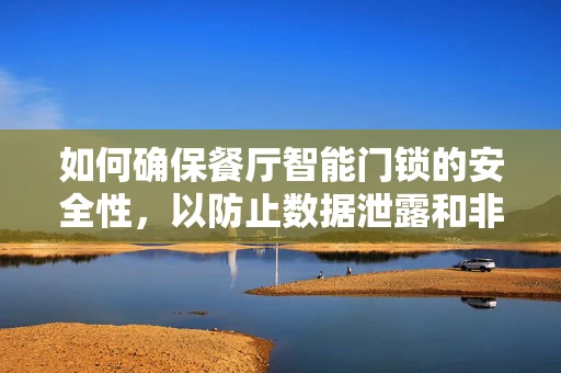 如何确保餐厅智能门锁的安全性，以防止数据泄露和非法入侵？
