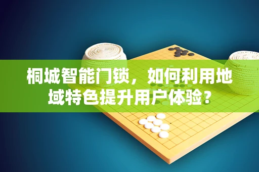 桐城智能门锁，如何利用地域特色提升用户体验？
