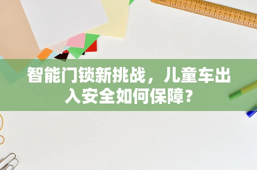 智能门锁新挑战，儿童车出入安全如何保障？