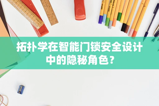 拓扑学在智能门锁安全设计中的隐秘角色？