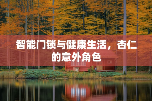 智能门锁与健康生活，杏仁的意外角色