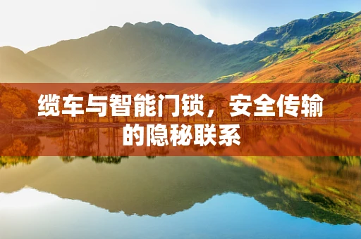 缆车与智能门锁，安全传输的隐秘联系