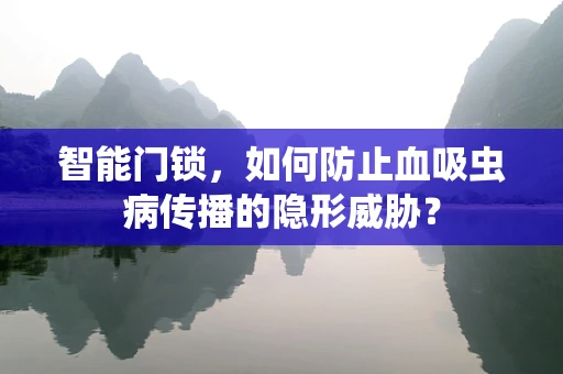 智能门锁，如何防止血吸虫病传播的隐形威胁？