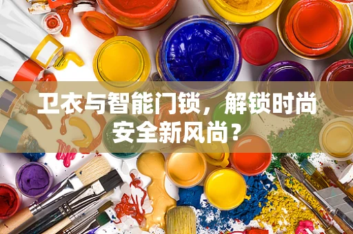 卫衣与智能门锁，解锁时尚安全新风尚？