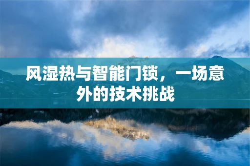 风湿热与智能门锁，一场意外的技术挑战