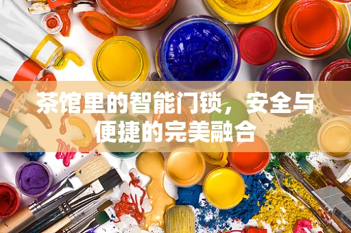 茶馆里的智能门锁，安全与便捷的完美融合