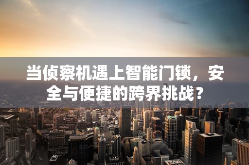 当侦察机遇上智能门锁，安全与便捷的跨界挑战？