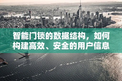 智能门锁的数据结构，如何构建高效、安全的用户信息存储？