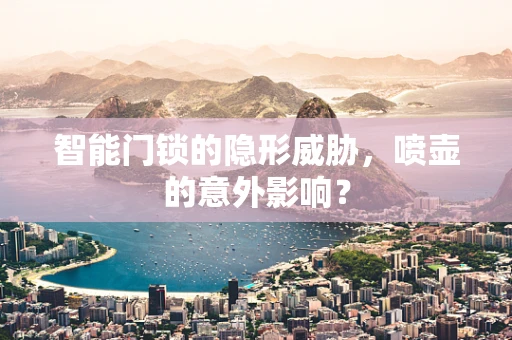 智能门锁的隐形威胁，喷壶的意外影响？