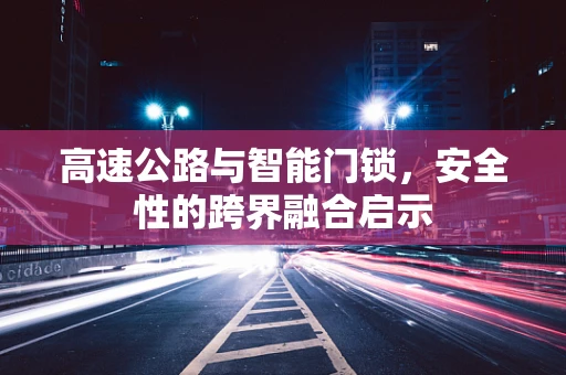 高速公路与智能门锁，安全性的跨界融合启示