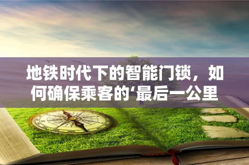 地铁时代下的智能门锁，如何确保乘客的‘最后一公里’安全？