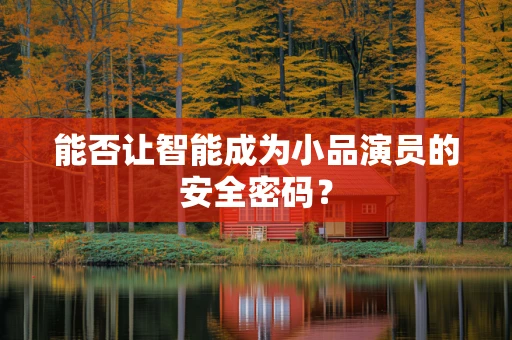 能否让智能成为小品演员的安全密码？