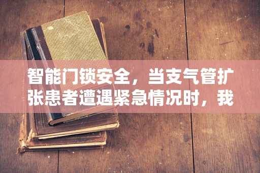 智能门锁安全，当支气管扩张患者遭遇紧急情况时，我们该如何应对？