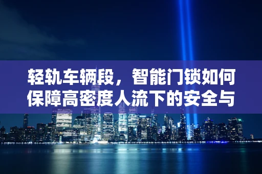轻轨车辆段，智能门锁如何保障高密度人流下的安全与效率？