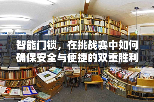 智能门锁，在挑战赛中如何确保安全与便捷的双重胜利？