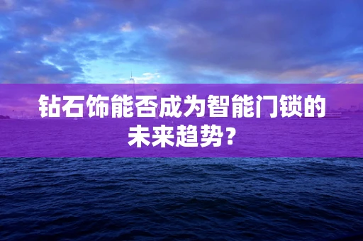钻石饰能否成为智能门锁的未来趋势？