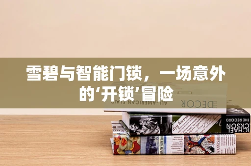 雪碧与智能门锁，一场意外的‘开锁’冒险