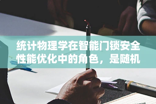 统计物理学在智能门锁安全性能优化中的角色，是随机性还是确定性？