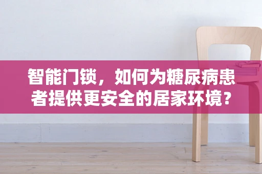 智能门锁，如何为糖尿病患者提供更安全的居家环境？