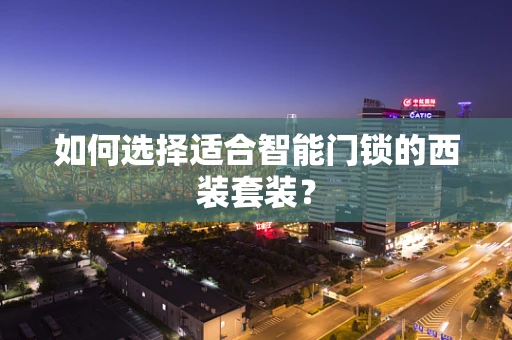 如何选择适合智能门锁的西装套装？