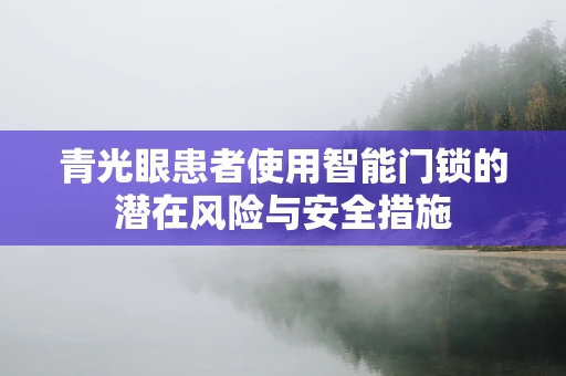 青光眼患者使用智能门锁的潜在风险与安全措施