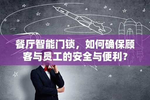 餐厅智能门锁，如何确保顾客与员工的安全与便利？