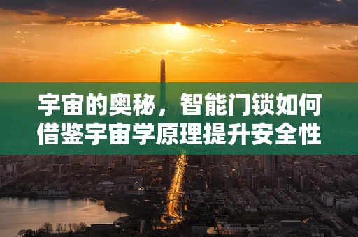 宇宙的奥秘，智能门锁如何借鉴宇宙学原理提升安全性？