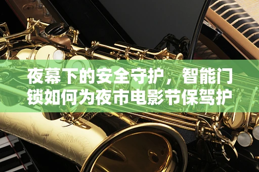 夜幕下的安全守护，智能门锁如何为夜市电影节保驾护航？
