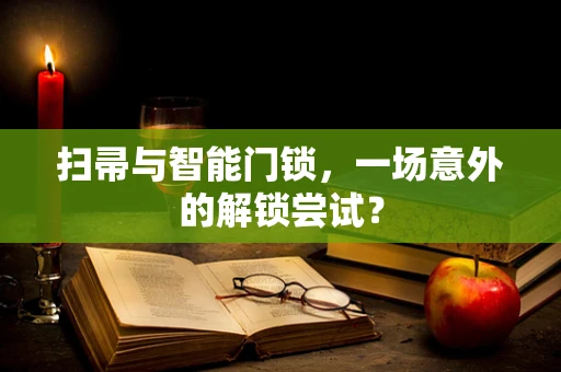 扫帚与智能门锁，一场意外的解锁尝试？