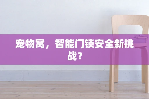 宠物窝，智能门锁安全新挑战？
